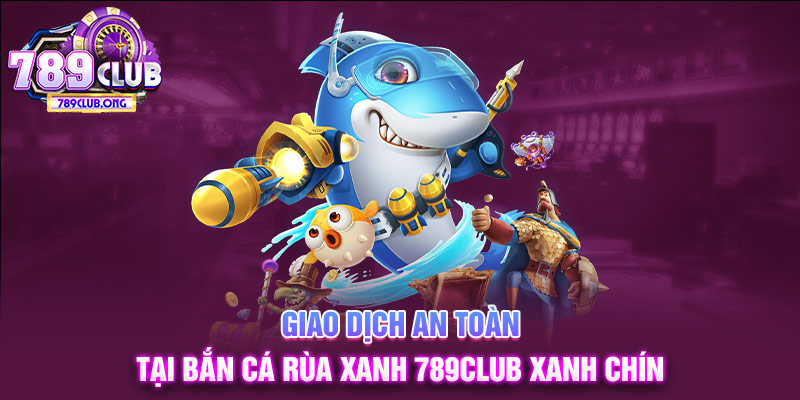 bắn cá rùa xanh 789club