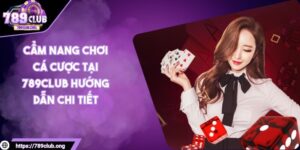 Cẩm nang chơi cá cược tại 789club