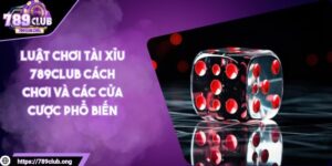 Luật chơi Tài Xỉu 789Club